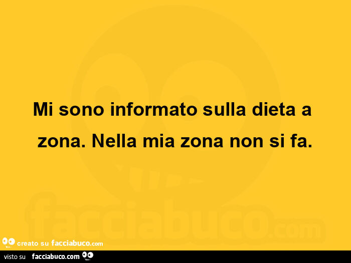 Mi sono informato sulla dieta a zona. Nella mia zona non si fa