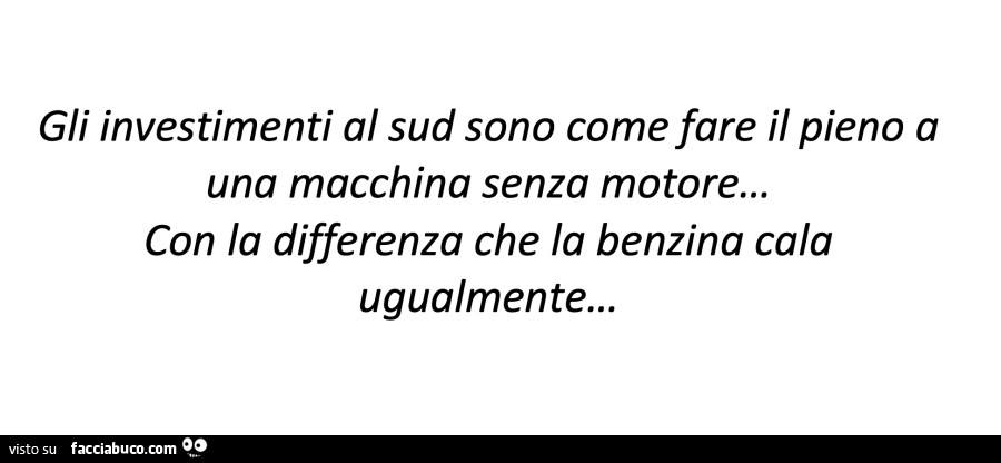 Gli investimenti al sud sono come fare il pieno a una macchina senza motore… con la differenza che la benzina cala ugualmente…