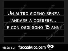 Un altro giorno senza andare a correre… e con oggi sono 15 anni