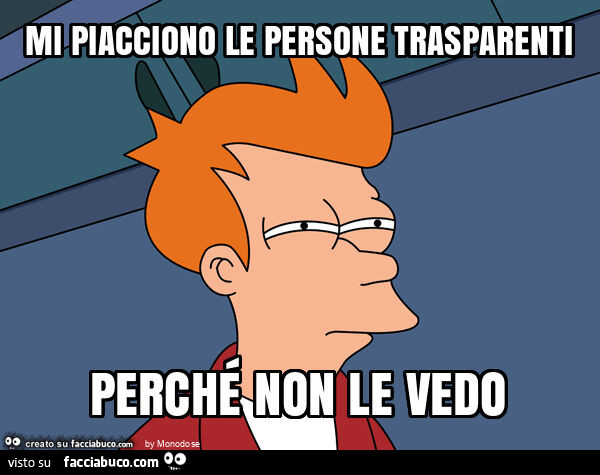 Mi piacciono le persone trasparenti perché non le vedo