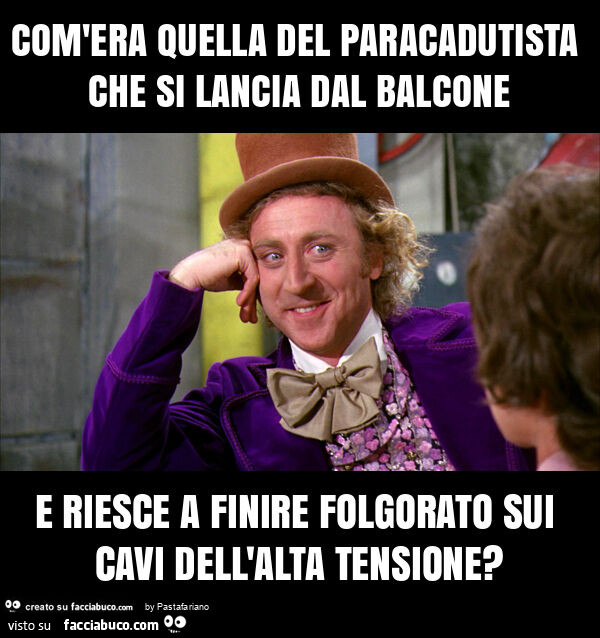 Com'era quella del paracadutista che si lancia dal balcone e riesce a finire folgorato sui cavi dell'alta tensione?