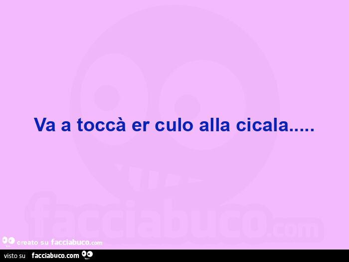 Va a toccà er culo alla cicala