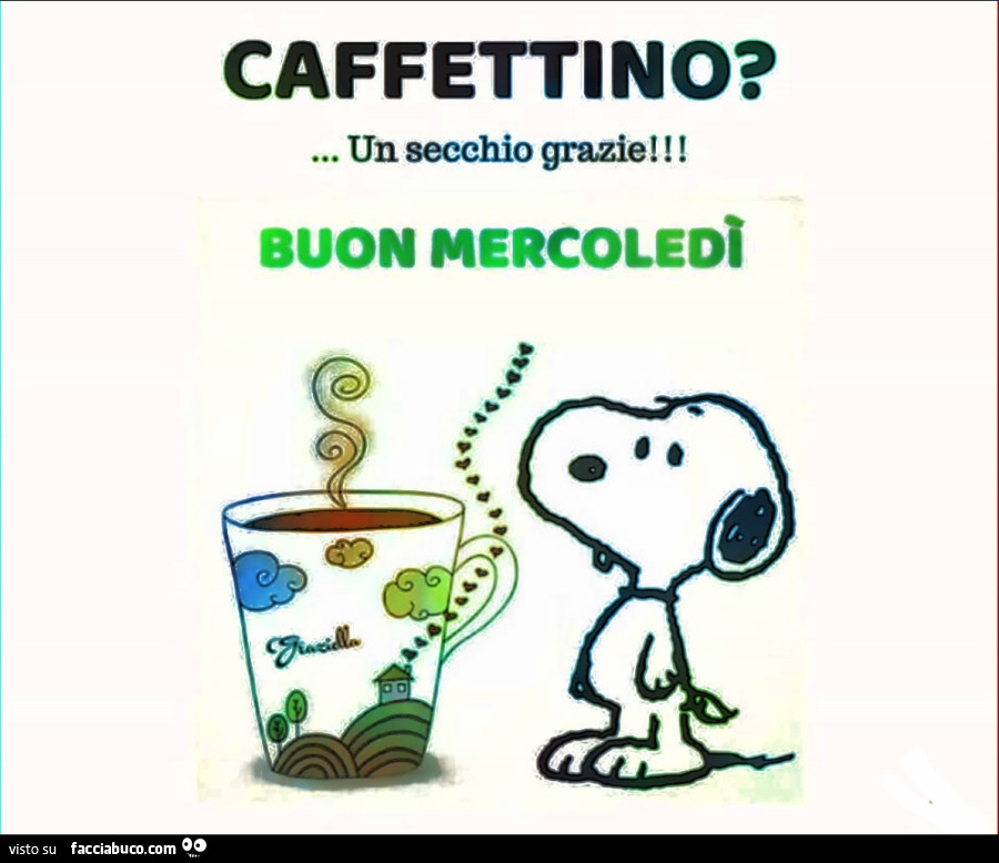 Caffettino? Un secchio grazie! Buon Mercoledì