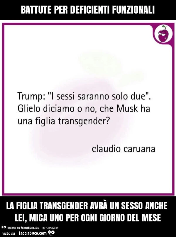 Battute per deficienti funzionali la figlia transgender avrร un sesso anche lei, mica uno per ogni giorno del mese