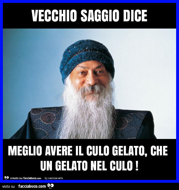 Vecchio saggio dice meglio avere il culo gelato, che un gelato nel culo