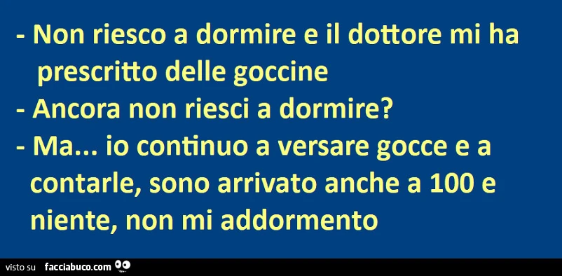 Non riesco a dormire e il dottore mi ha prescritto delle goccine ancora non riesci a dormire? Ma&hellip; io continuo a versare gocce e a contarle, sono arrivato anche a 100 e niente, non mi addormento