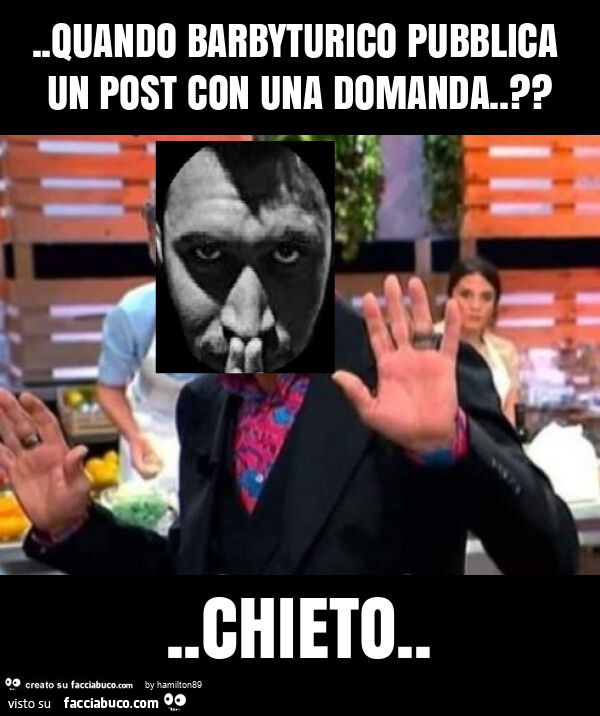 Quando barbyturico pubblica un post con una domanda. ? . Chieto