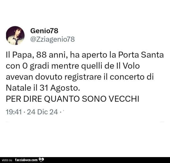 Il papa, 88 anni, ha aperto la porta santa con 0 gradi mentre quelli de il volo avevan dovuto registrare il concerto di natale il 31 agosto. Per dire quanto sono vecchi