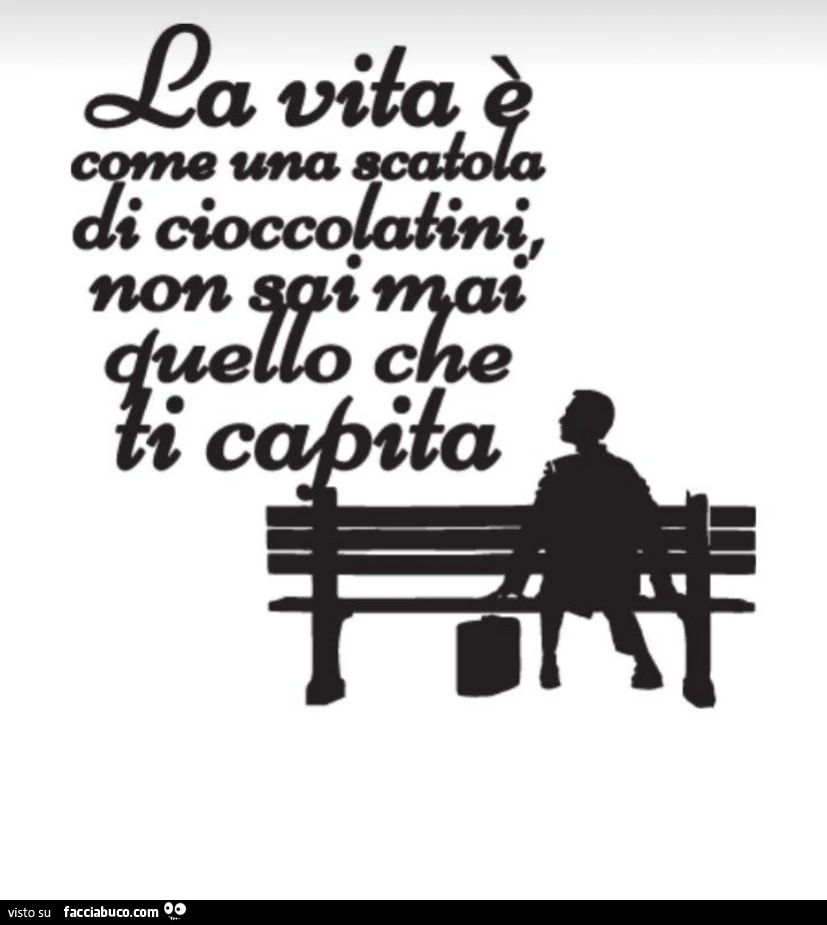 La vita è come una scatola di cioccolatini, non sai mai quello che ti capita