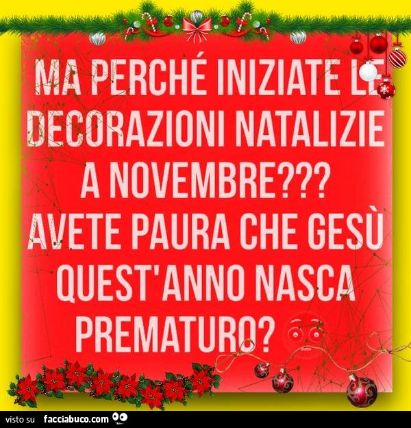 Ma perché iniziate decorazioni natalizie a novembre? Avete paura che Gesù quest'anno nasca prematuro?