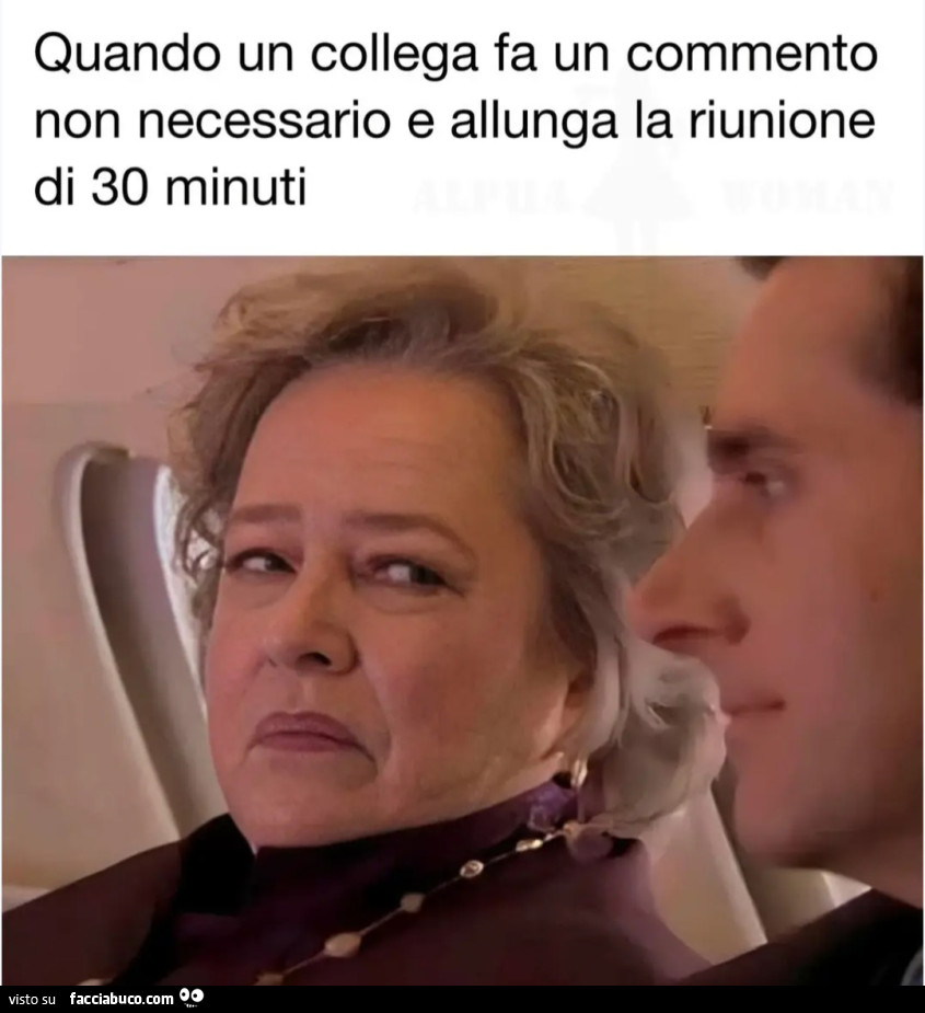 Quando un collega fa un commento non necessario e allunga la riunione di 30 minuti