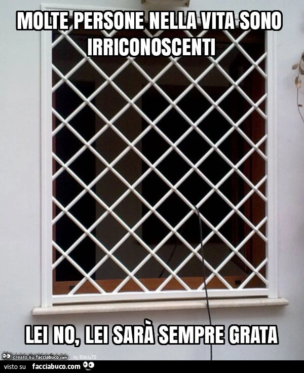 Molte persone nella vita sono irriconoscenti lei no, lei sarà sempre grata