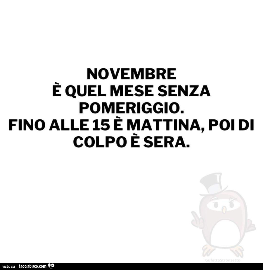 Novembre è quel mese senza pomeriggio. Fino alle 15 è mattina, poi di colpo è sera