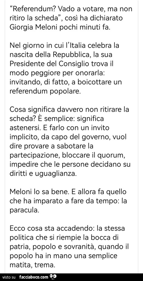 Referendum? Vado a votare, ma non ritiro la scheda, così ha dichiarato giorgia meloni pochi minuti fa. Nel giorno in cui l'italia celebra la nascita della repubblica, la sua presidente del consiglio trova il modo peggiore per onorarla