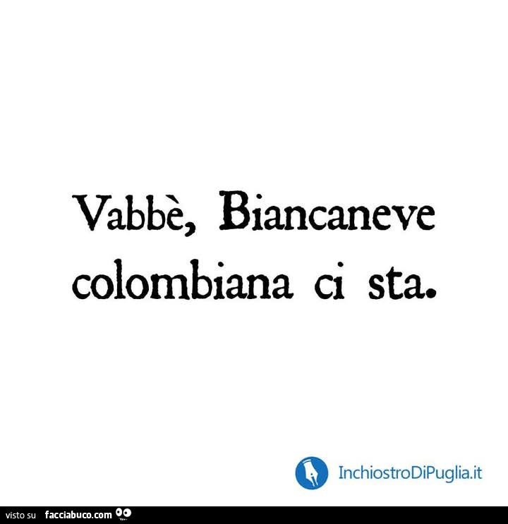 Vabbè, Biancaneve colombiana ci sta
