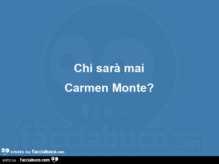 Chi sarà mai carmen monte?
