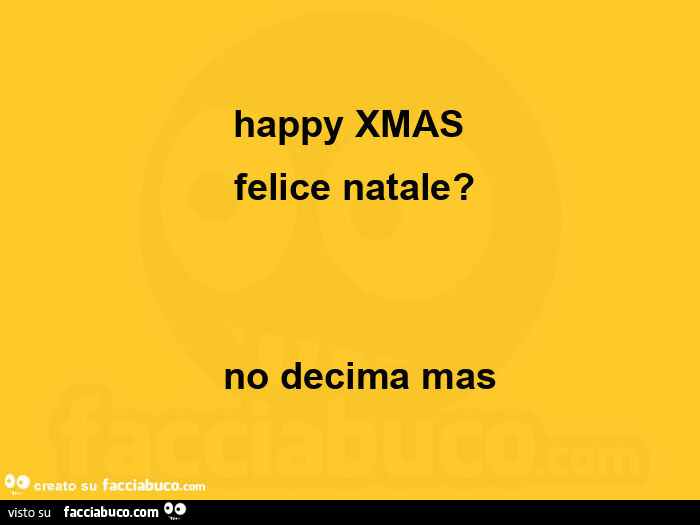 Happy xmas  felice natale?   No decima mas