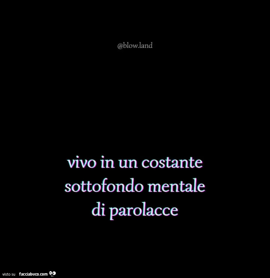 Vivo in un costante sottofondo mentale di parolacce