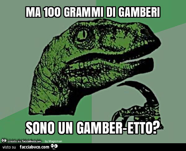 Ma 100 grammi di gamberi sono un gamber-etto?