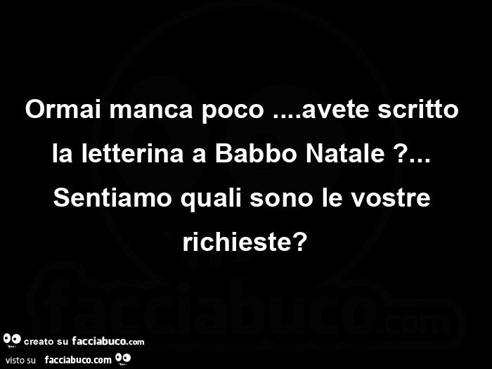 Ormai manca poco… avete scritto la letterina a Babbo Natale? …   Sentiamo quali sono le vostre richieste?