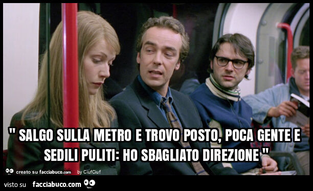 " salgo sulla metro e trovo posto, poca gente e sedili puliti: ho sbagliato direzione "