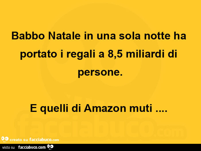 Babbo natale in una sola notte ha portato i regali a 8,5 miliardi di persone. E quelli di amazon muti…  