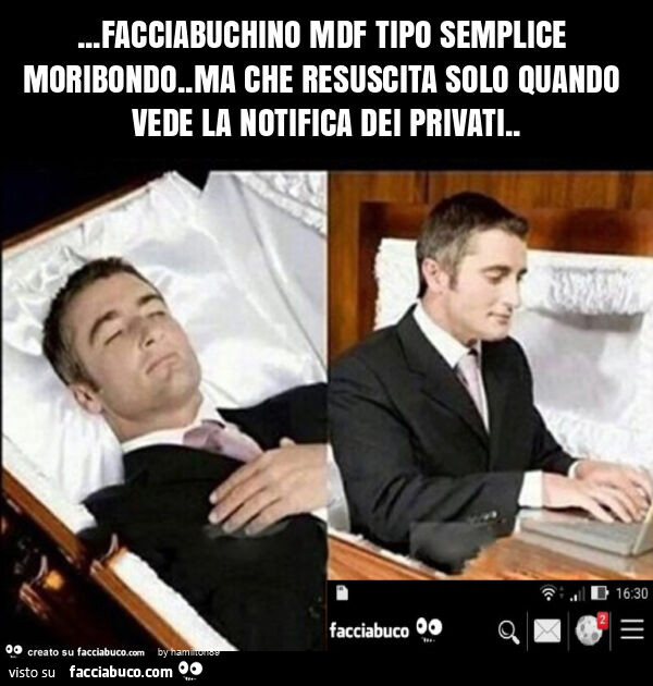 Facciabuchino mdf tipo semplice moribondo. Ma che resuscita solo quando vede la notifica dei privati