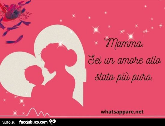 Mamma sei un amore allo stato più puro