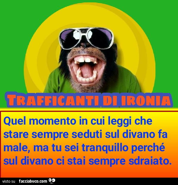 Quel momento in cui leggi che stare sempre seduti sul divano fa male, ma tu sei tranquillo perché sul divano ci stai sempre sdraiato