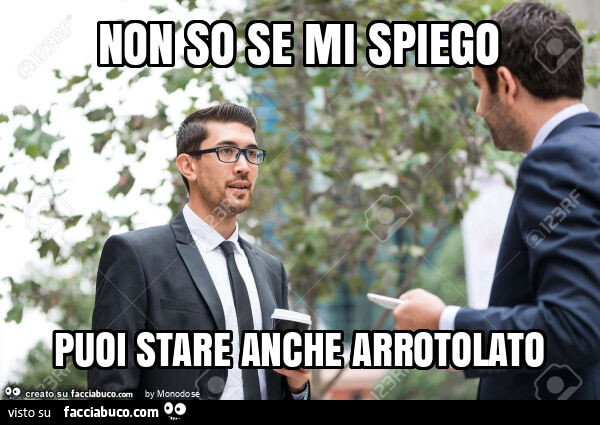 Non so se mi spiego puoi stare anche arrotolato