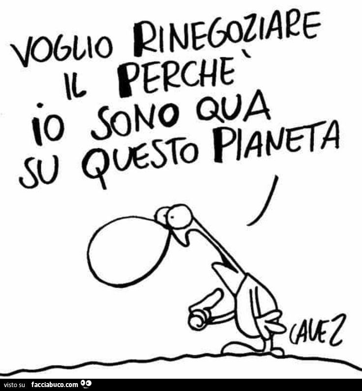Voglio rinegoziare il perchรจ io sono qua su questo pianeta