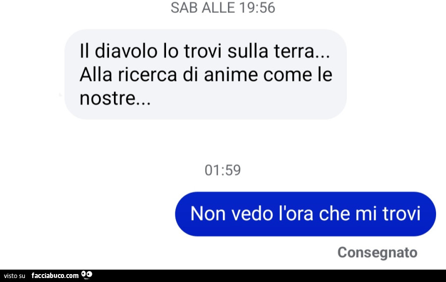 Il diavolo lo trovi sulla terra… alla ricerca di anime come le nostre… non vedo l'ora che mi trovi