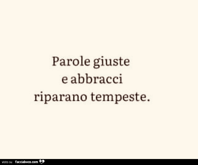 Parole giuste e abbracci riparano tempeste