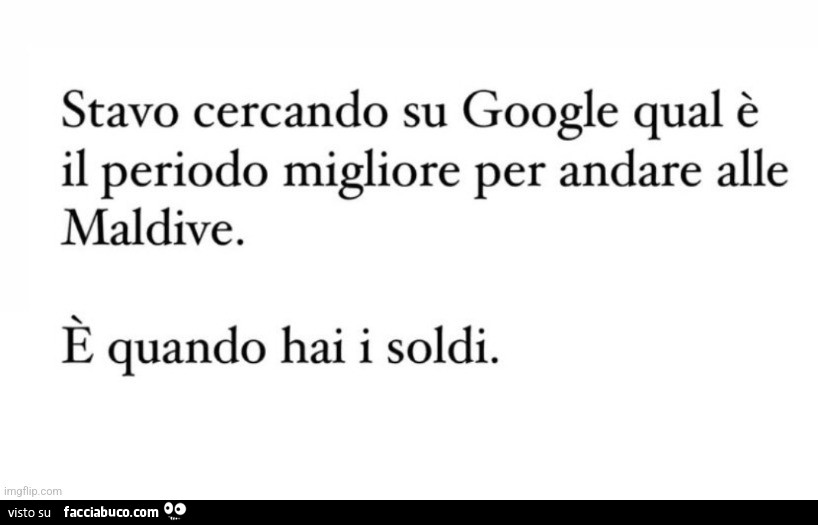 Stavo cercando su google qual è il periodo migliore per andare alle maldive. È Quando hai i soldi