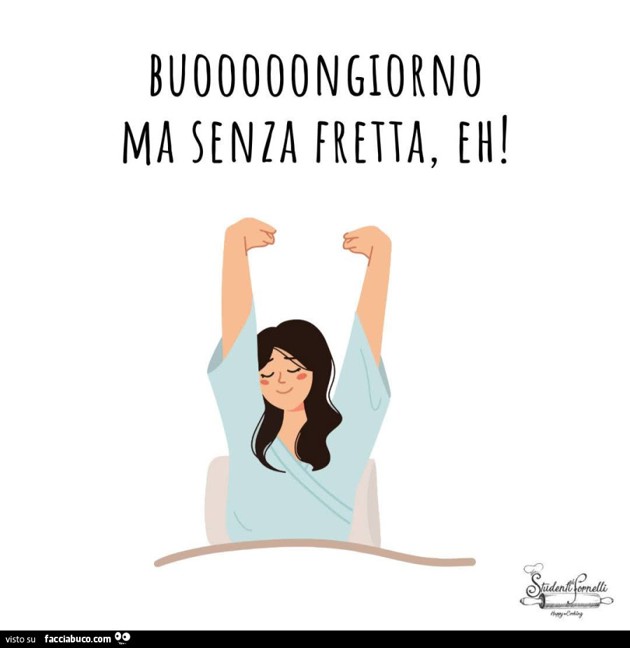 Buooooongiorno ma senia fretta, eh