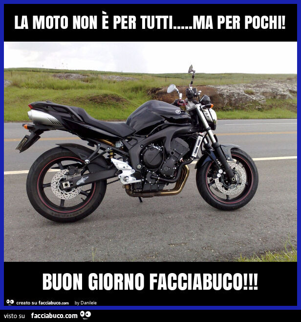 La moto non è per tutti… ma per pochi! Buon giorno facciabuco