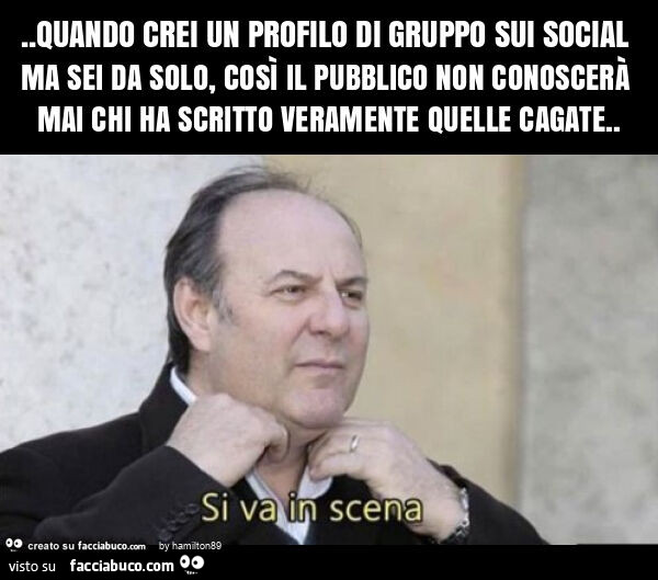 Quando crei un profilo di gruppo sui social ma sei da solo, così il pubblico non conoscerà mai chi ha scritto veramente quelle cagate