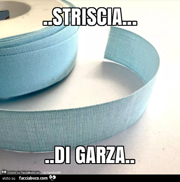 Striscia… di garza