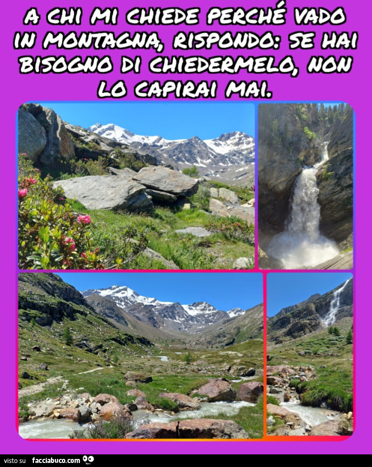 A chi mi chiede perché vado in montagna, rispondo: se hai bisogno di chiedermelo, non lo capirai mai