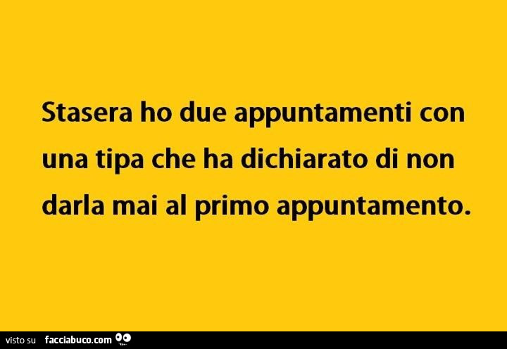 Stasera ho due appuntamenti con una tipa che ha dichiarato di non darla mai al primo appuntamento