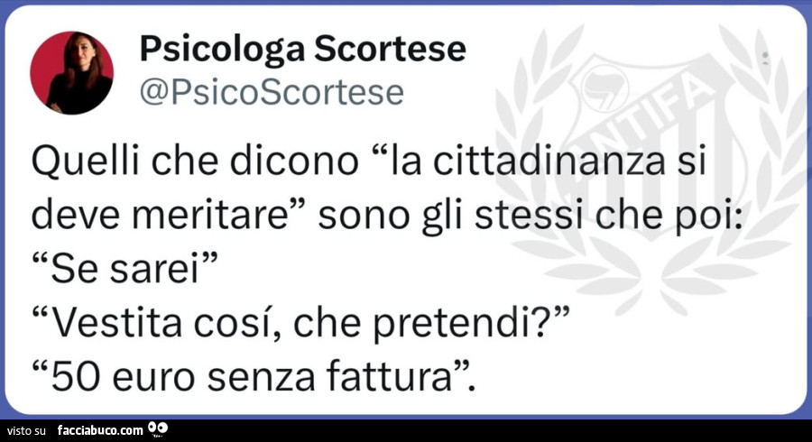 Quelli che dicono la cittadinanza si deve meritare sono gli stessi che poi: se sarei vestita cosi, che pretendi? 50 euro senza fattura