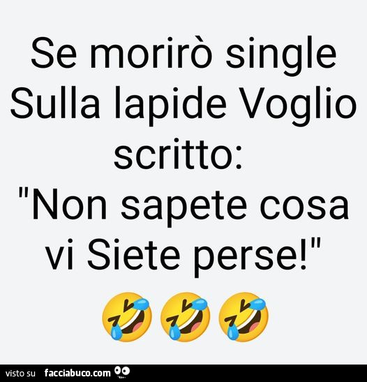 Se morirò single sulla lapide voglio scritto: non sapete cosa vi siete perse