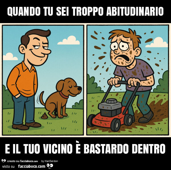 Quando tu sei troppo abitudinario e il tuo vicino è bastardo dentro