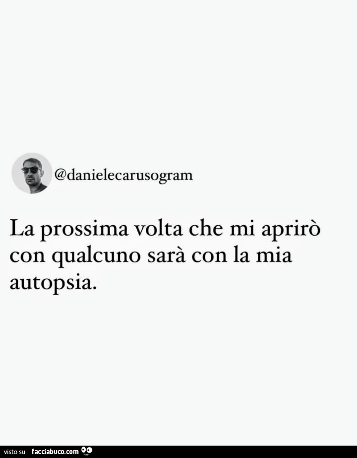 La prossima volta che mi aprirรฒ con qualcuno sarร con la mia autopsia