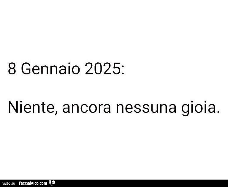 8 gennaio 2025: niente, ancora nessuna gioia