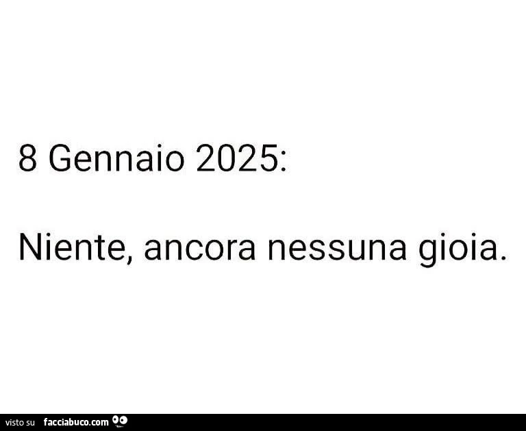8 gennaio 2025: niente, ancora nessuna gioia