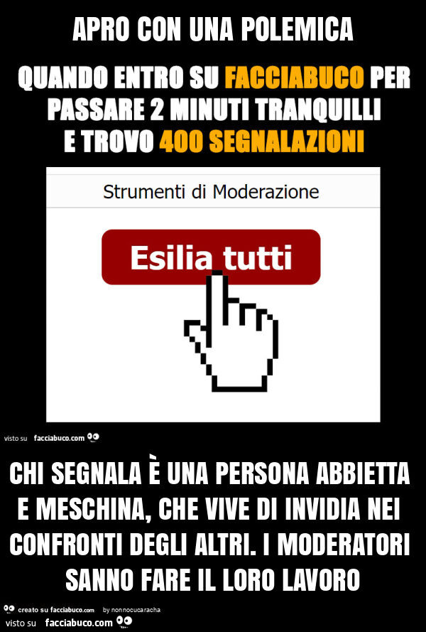 Apro con una polemica chi segnala è una persona abbietta e meschina, che vive di invidia nei confronti degli altri. I moderatori sanno fare il loro lavoro