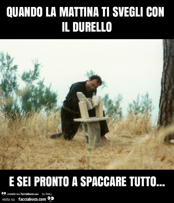 Quando la mattina ti svegli con il durello e sei pronto a spaccare tutto