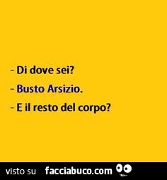 Di dove sei? Busto Arsizio. E il resto del corpo?