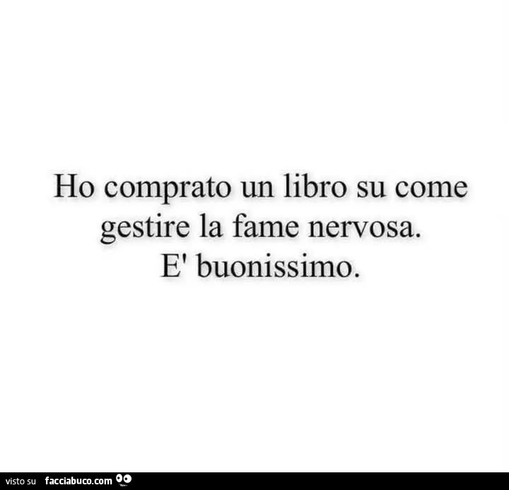 Ho comprato un libro su come gestire la fame nervosa. È Buonissimo